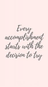 Every accomplishment starts with the decision to try.